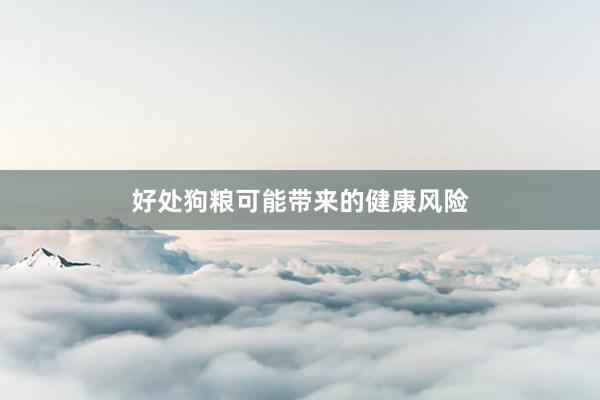 好处狗粮可能带来的健康风险