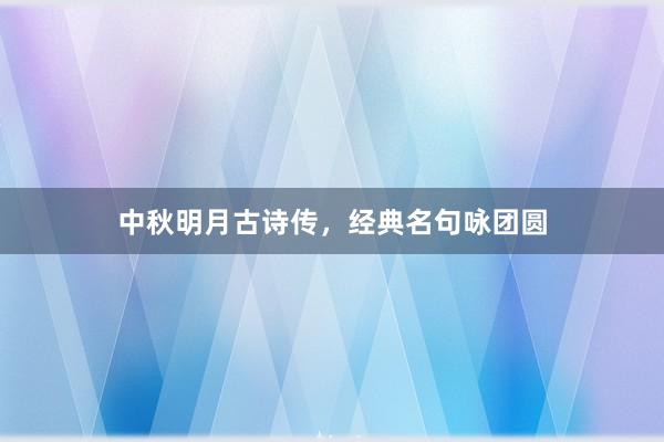 中秋明月古诗传，经典名句咏团圆